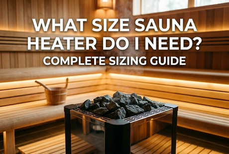 What Size Sauna Heater Do I Need? Complete Sizing Guide